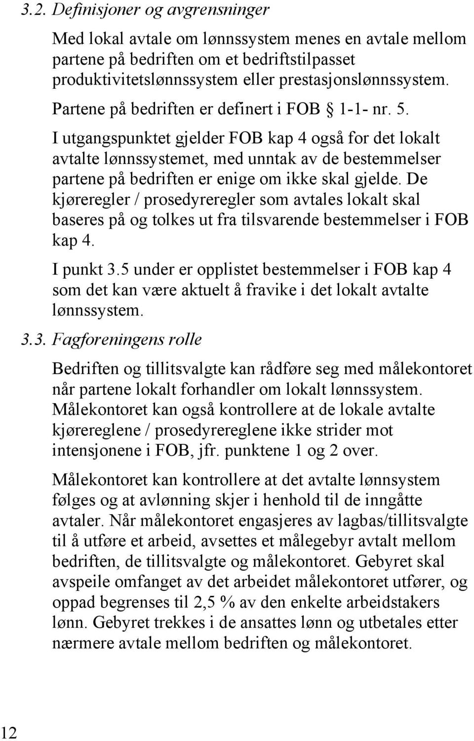 I utgangspunktet gjelder FOB kap 4 også for det lokalt avtalte lønnssystemet, med unntak av de bestemmelser partene på bedriften er enige om ikke skal gjelde.