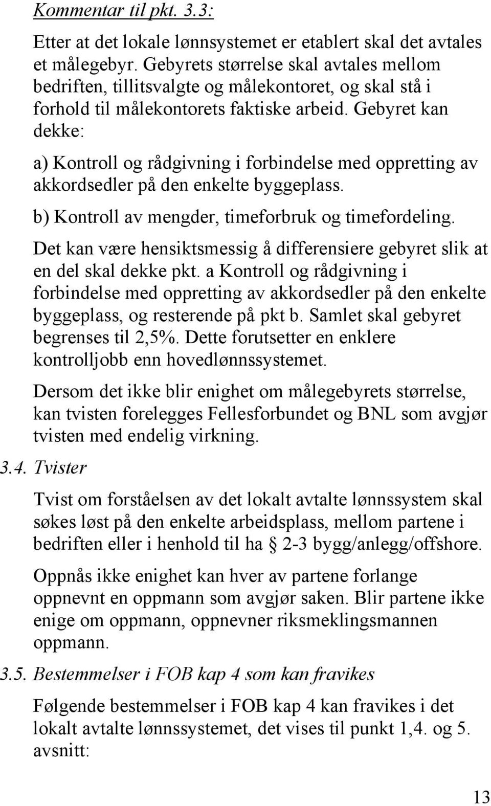 Gebyret kan dekke: a) Kontroll og rådgivning i forbindelse med oppretting av akkordsedler på den enkelte byggeplass. b) Kontroll av mengder, timeforbruk og timefordeling.