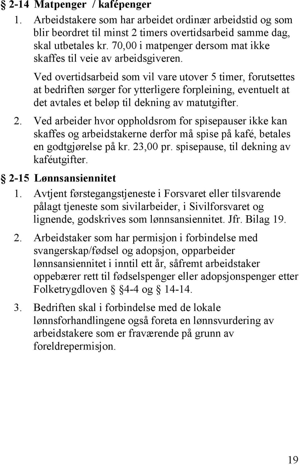 Ved overtidsarbeid som vil vare utover 5 timer, forutsettes at bedriften sørger for ytterligere forpleining, eventuelt at det avtales et beløp til dekning av matutgifter. 2.