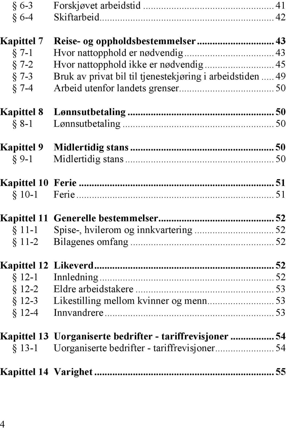 .. 50 9-1 Midlertidig stans... 50 Kapittel 10 Ferie... 51 10-1 Ferie... 51 Kapittel 11 Generelle bestemmelser... 52 11-1 Spise-, hvilerom og innkvartering... 52 11-2 Bilagenes omfang.