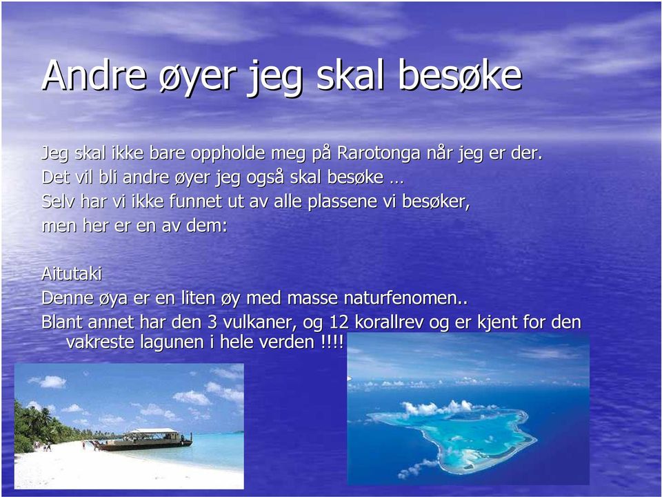 besøker, men her er en av dem: Aitutaki Denne øya er en liten øy y med masse naturfenomen.