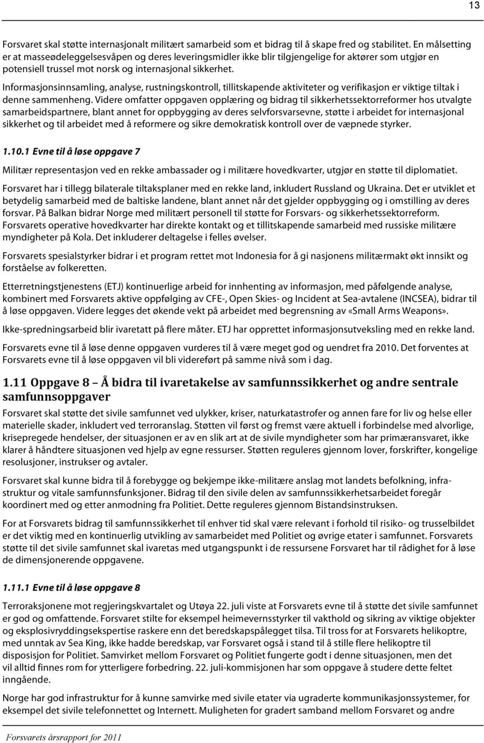 Informasjonsinnsamling, analyse, rustningskontroll, tillitskapende aktiviteter og verifikasjon er viktige tiltak i denne sammenheng.