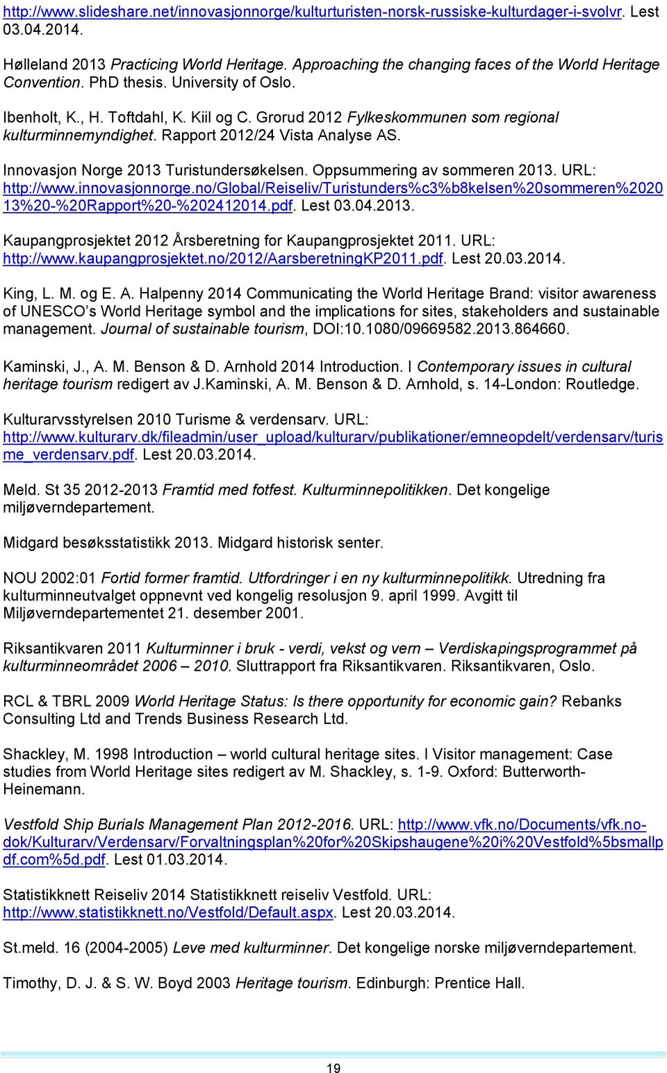 Rapport 2012/24 Vista Analyse AS. Innovasjon Norge 2013 Turistundersøkelsen. Oppsummering av sommeren 2013. URL: http://www.innovasjonnorge.