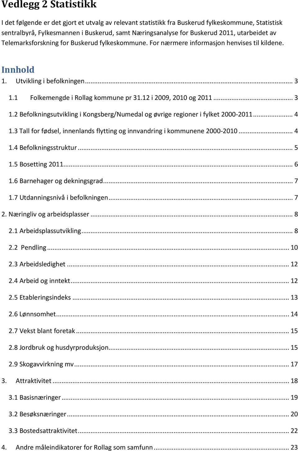 12 i 2009, 2010 og 2011... 3 1.2 Befolkningsutvikling i Kongsberg/Numedal og øvrige regioner i fylket 2000-2011... 4 1.3 Tall for fødsel, innenlands flytting og innvandring i kommunene 2000-2010... 4 1.4 Befolkningsstruktur.