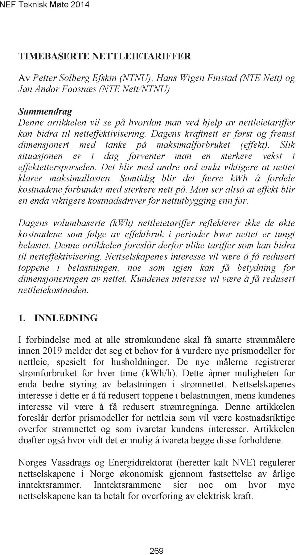 Det blir med andre ord enda viktigere at nettet klarer maksimallasten. Samtidig blir det færre kwh å fordele kostnadene forbundet med sterkere nett på.