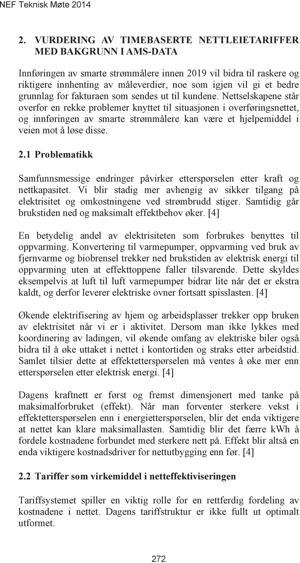 Samfunnsmessige endringer påvirker etterspørselen etter kraft og nettkapasitet. Vi blir stadig mer avhengig av sikker tilgang på elektrisitet og omkostningene ved strømbrudd stiger.