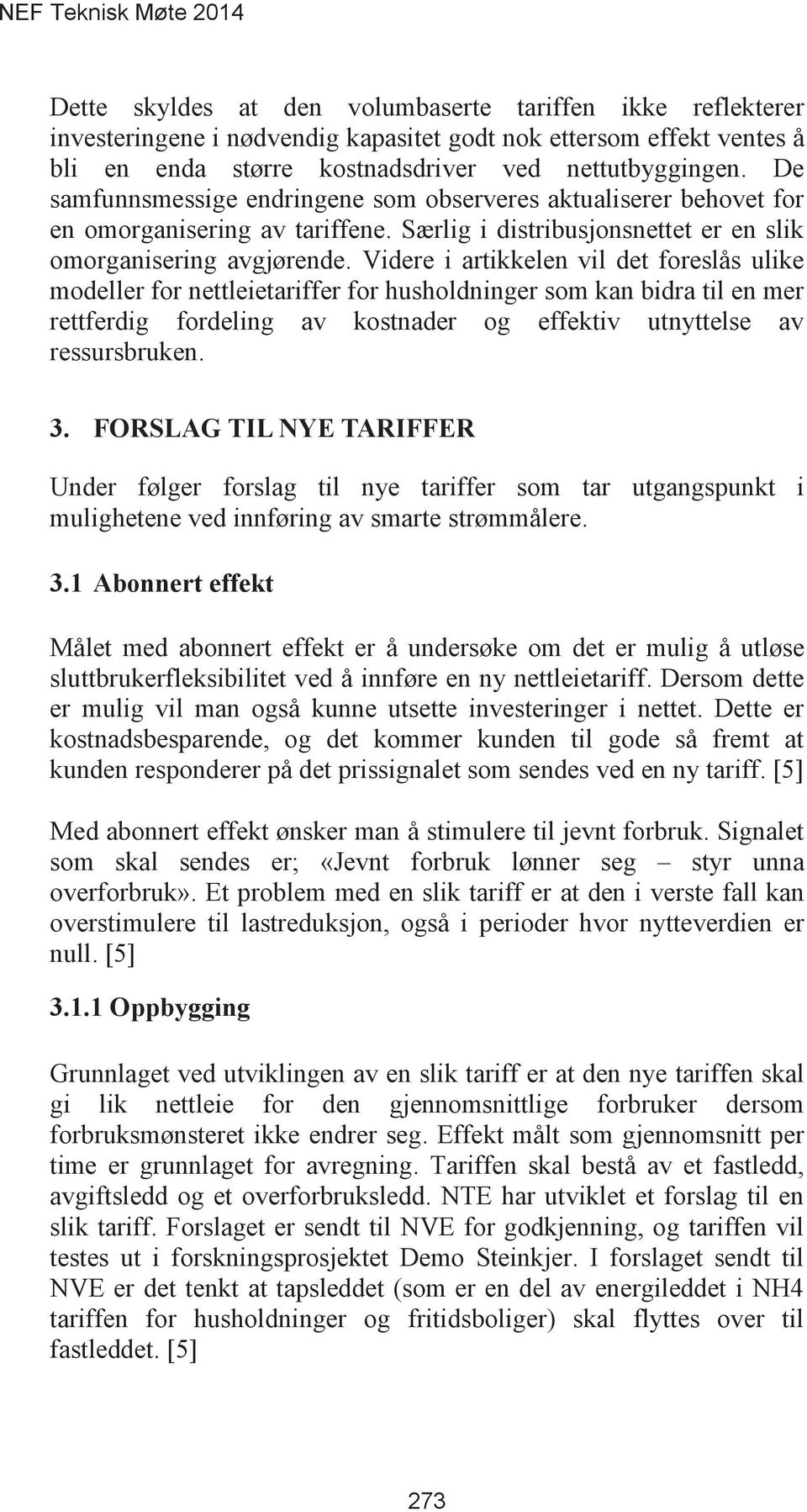 Videre i artikkelen vil det foreslås ulike modeller for nettleietariffer for husholdninger som kan bidra til en mer rettferdig fordeling av kostnader og effektiv utnyttelse av ressursbruken.