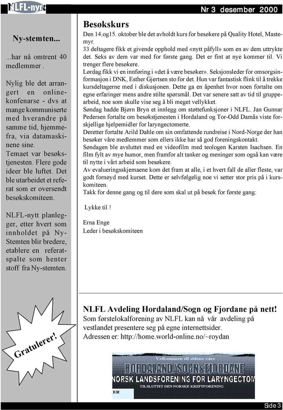 NLFL-nytt planlegger, etter hvert som innholdet på Ny- Stemten blir bredere, etablere en referatspalte som henter stoff fra Ny-stemten. Nr 3 desember 2000 Besøkskurs Den 14.og15.