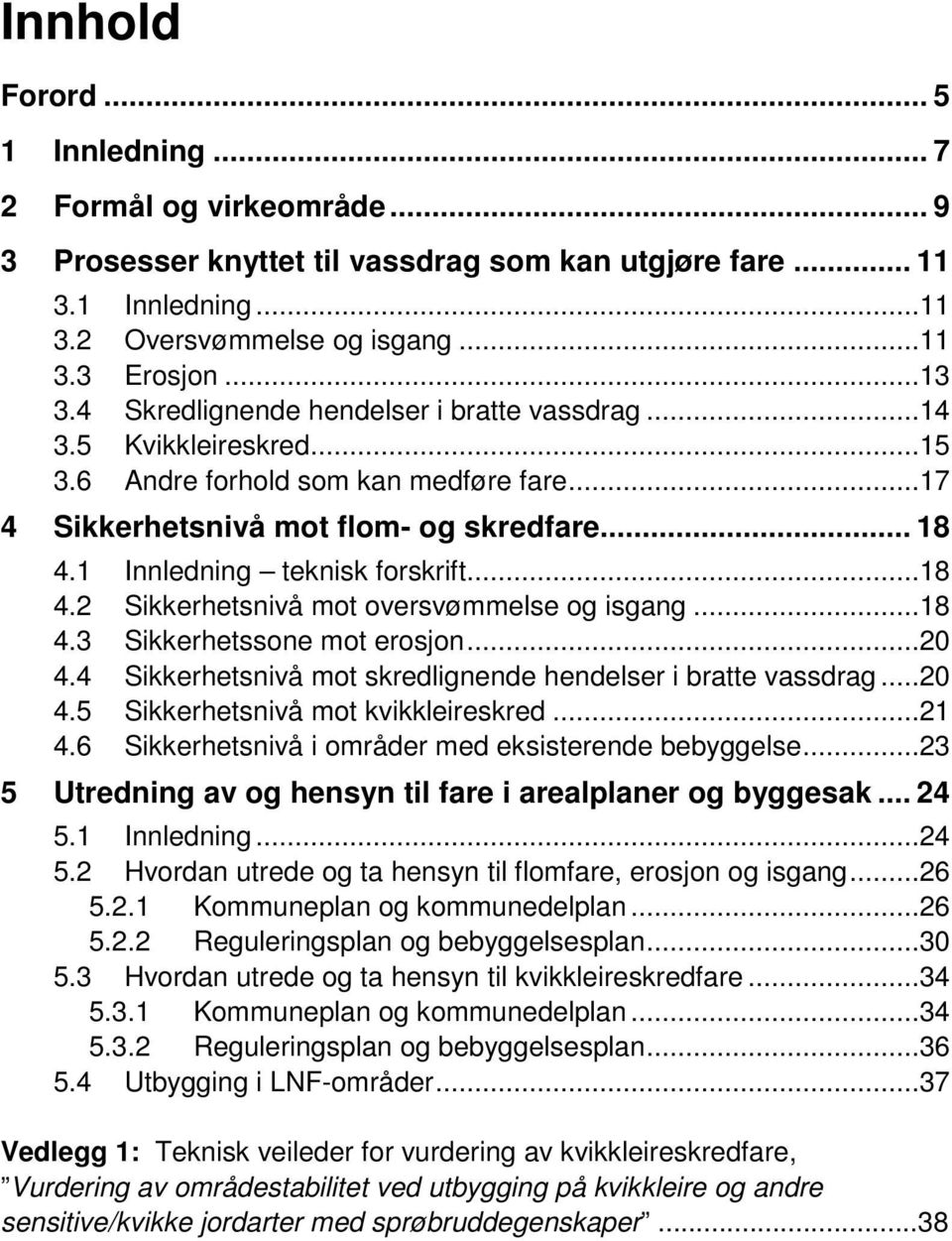 ..18 4.2 Sikkerhetsnivå mot oversvømmelse og isgang...18 4.3 Sikkerhetssone mot erosjon...20 4.4 Sikkerhetsnivå mot skredlignende hendelser i bratte vassdrag...20 4.5 Sikkerhetsnivå mot kvikkleireskred.