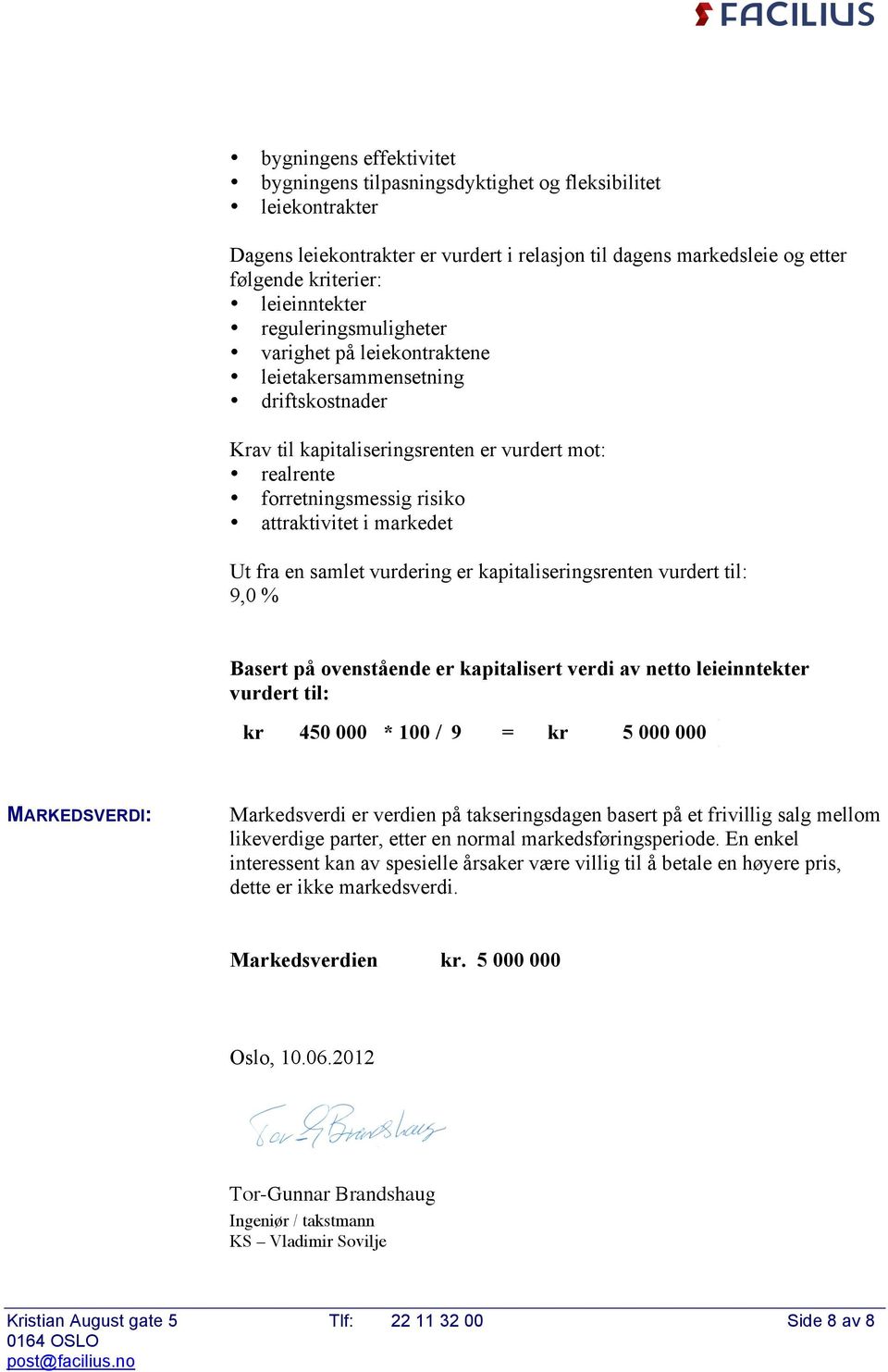 fra en samlet vurdering er kapitaliseringsrenten vurdert til: 9,0 % Basert på ovenstående er kapitalisert verdi av netto leieinntekter vurdert til: MARKEDSVERDI: 450 000 * 100 / 9 = 5 000 000