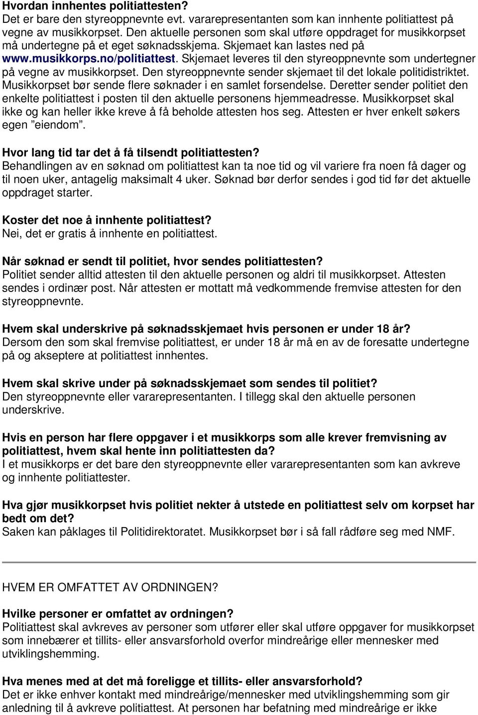 Skjemaet leveres til den styreoppnevnte som undertegner på vegne av musikkorpset. Den styreoppnevnte sender skjemaet til det lokale politidistriktet.