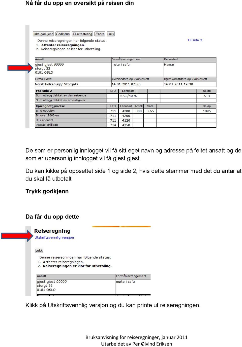 Du kan kikke på oppsettet side 1 og side 2, hvis dette stemmer med det du antar at du skal få