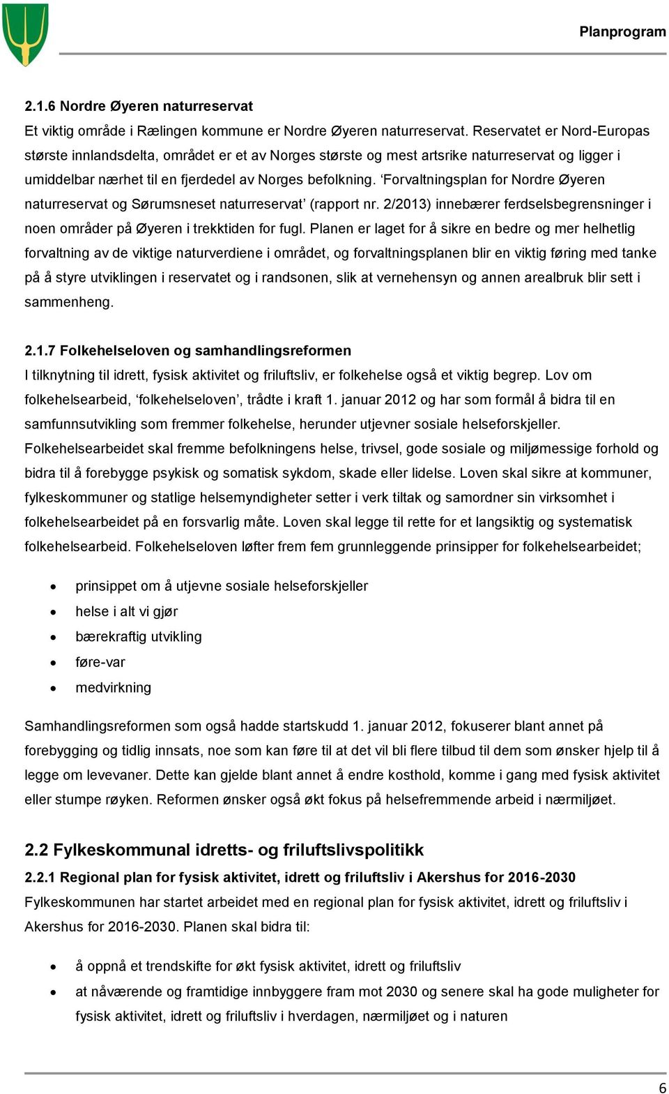 Forvaltningsplan for Nordre Øyeren naturreservat og Sørumsneset naturreservat (rapport nr. 2/2013) innebærer ferdselsbegrensninger i noen områder på Øyeren i trekktiden for fugl.
