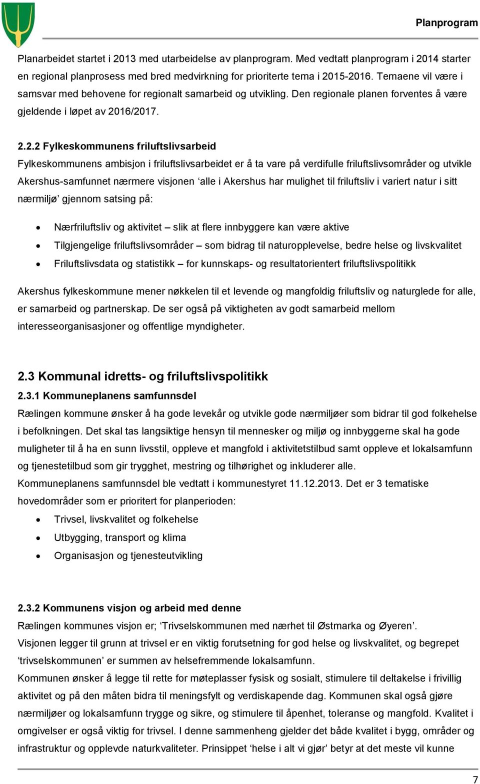 16/2017. 2.2.2 Fylkeskommunens friluftslivsarbeid Fylkeskommunens ambisjon i friluftslivsarbeidet er å ta vare på verdifulle friluftslivsområder og utvikle Akershus-samfunnet nærmere visjonen alle i
