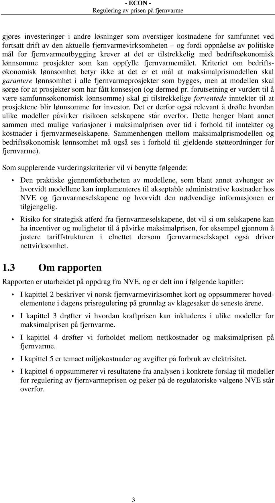 Kriteriet om bedriftsøkonomisk lønnsomhet betyr ikke at det er et mål at maksimalprismodellen skal garantere lønnsomhet i alle fjernvarmeprosjekter som bygges, men at modellen skal sørge for at