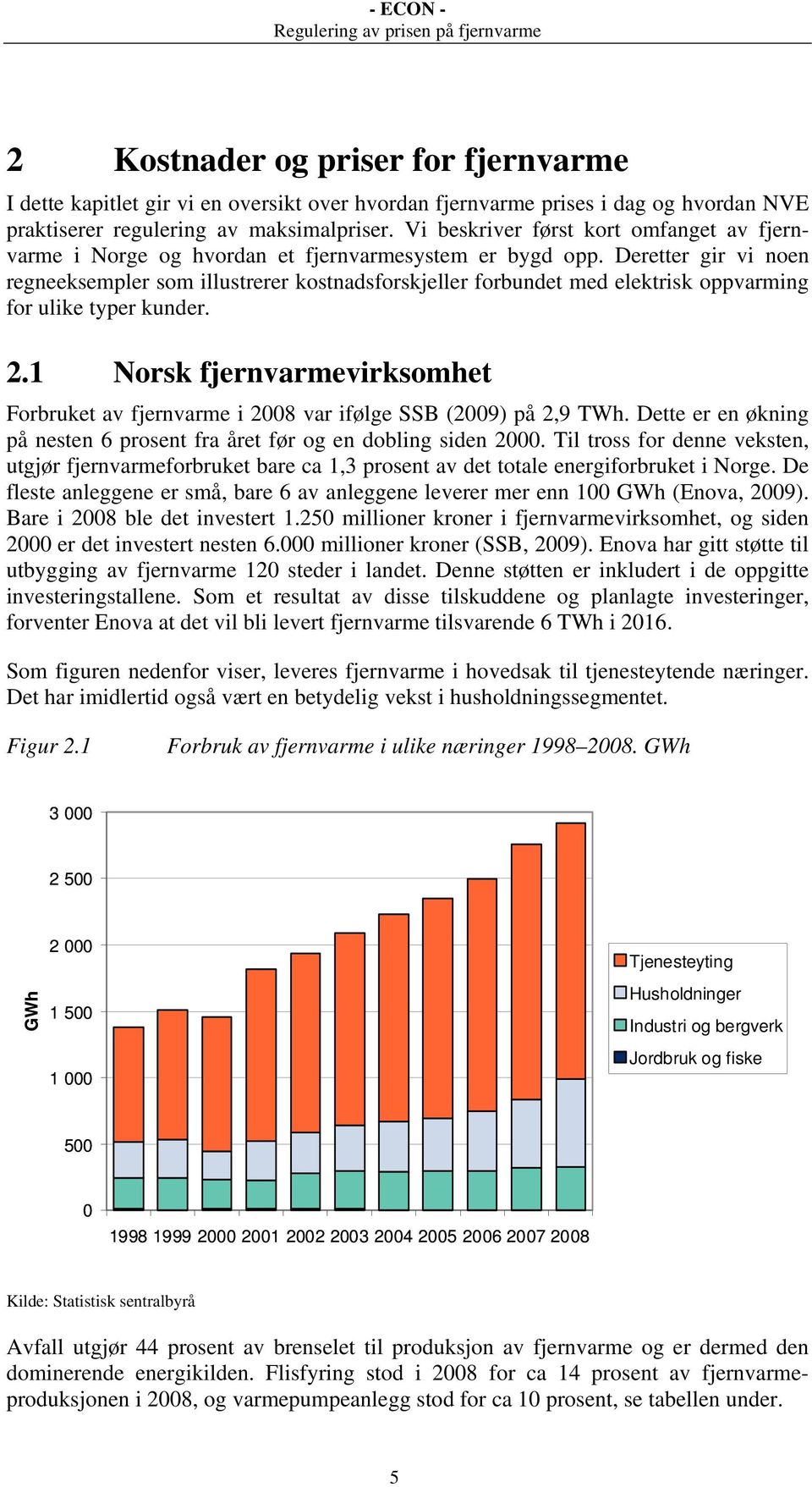 Deretter gir vi noen regneeksempler som illustrerer kostnadsforskjeller forbundet med elektrisk oppvarming for ulike typer kunder. 2.