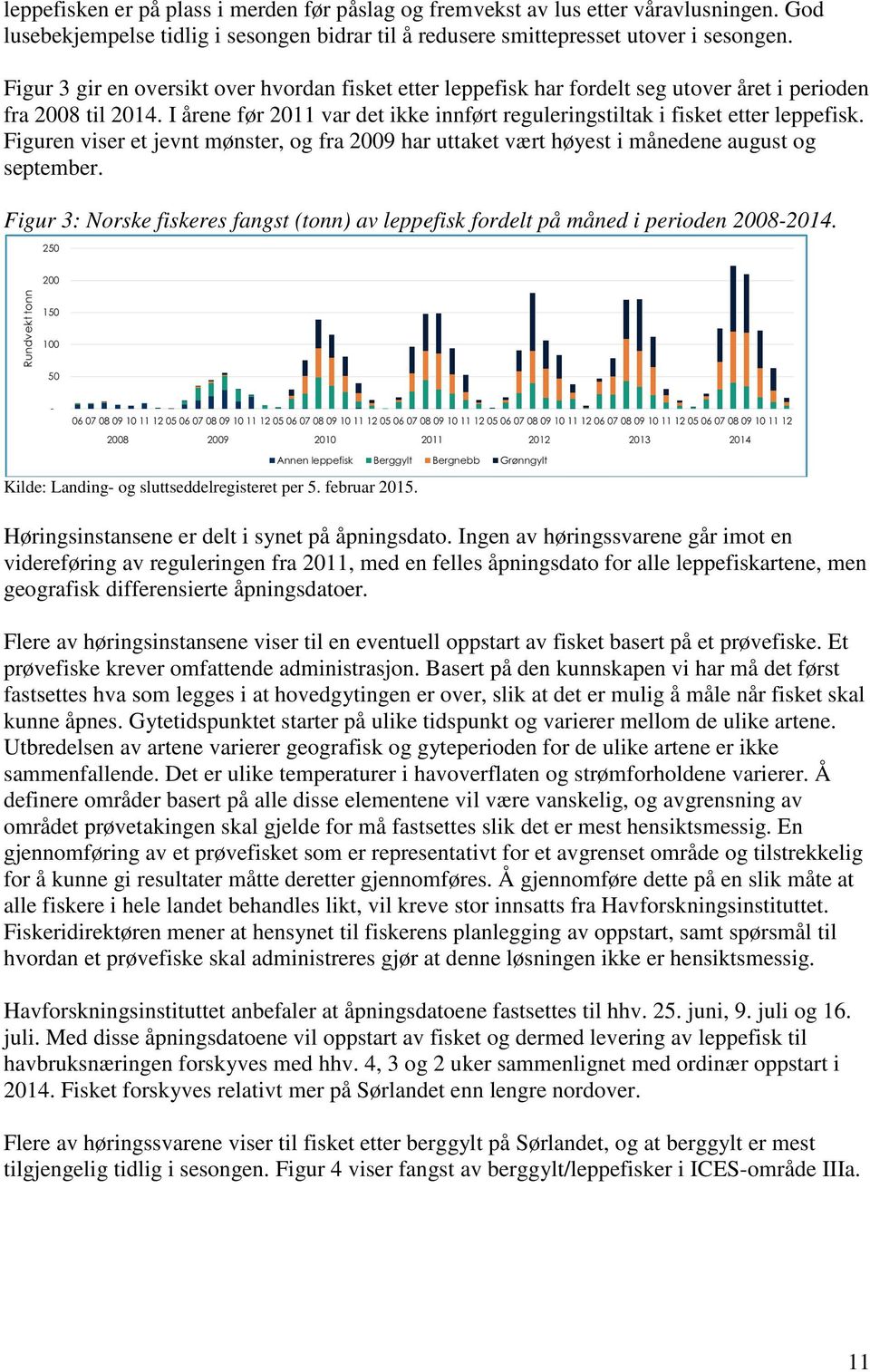 Figuren viser et jevnt mønster, og fra 2009 har uttaket vært høyest i månedene august og september. Figur 3: Norske fiskeres fangst (tonn) av leppefisk fordelt på måned i perioden 2008-2014.