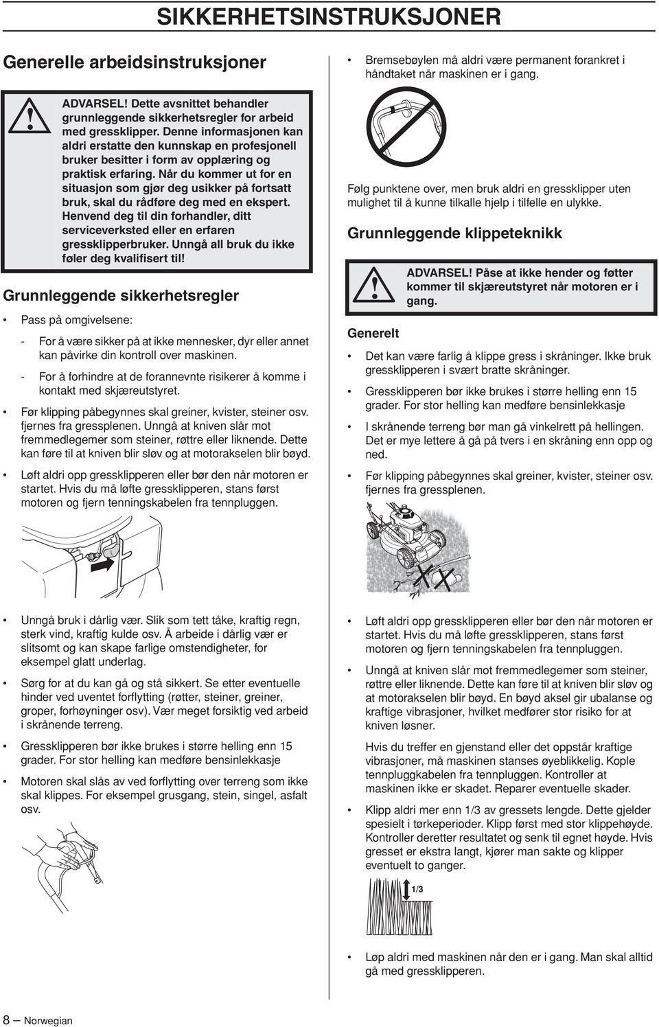 Når du kommer ut for en situasjon som gjør deg usikker på fortsatt bruk, skal du rådføre deg med en ekspert. Henvend deg til din forhandler, ditt serviceverksted eller en erfaren gressklipperbruker.