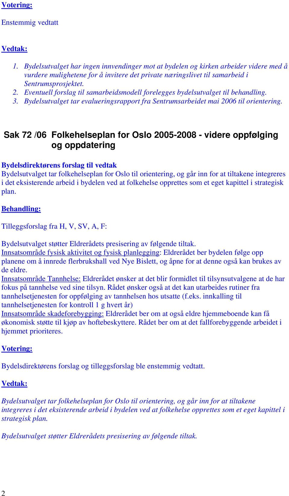 Eventuell forslag til samarbeidsmodell forelegges bydelsutvalget til behandling. 3. Bydelsutvalget tar evalueringsrapport fra Sentrumsarbeidet mai 2006 til orientering.