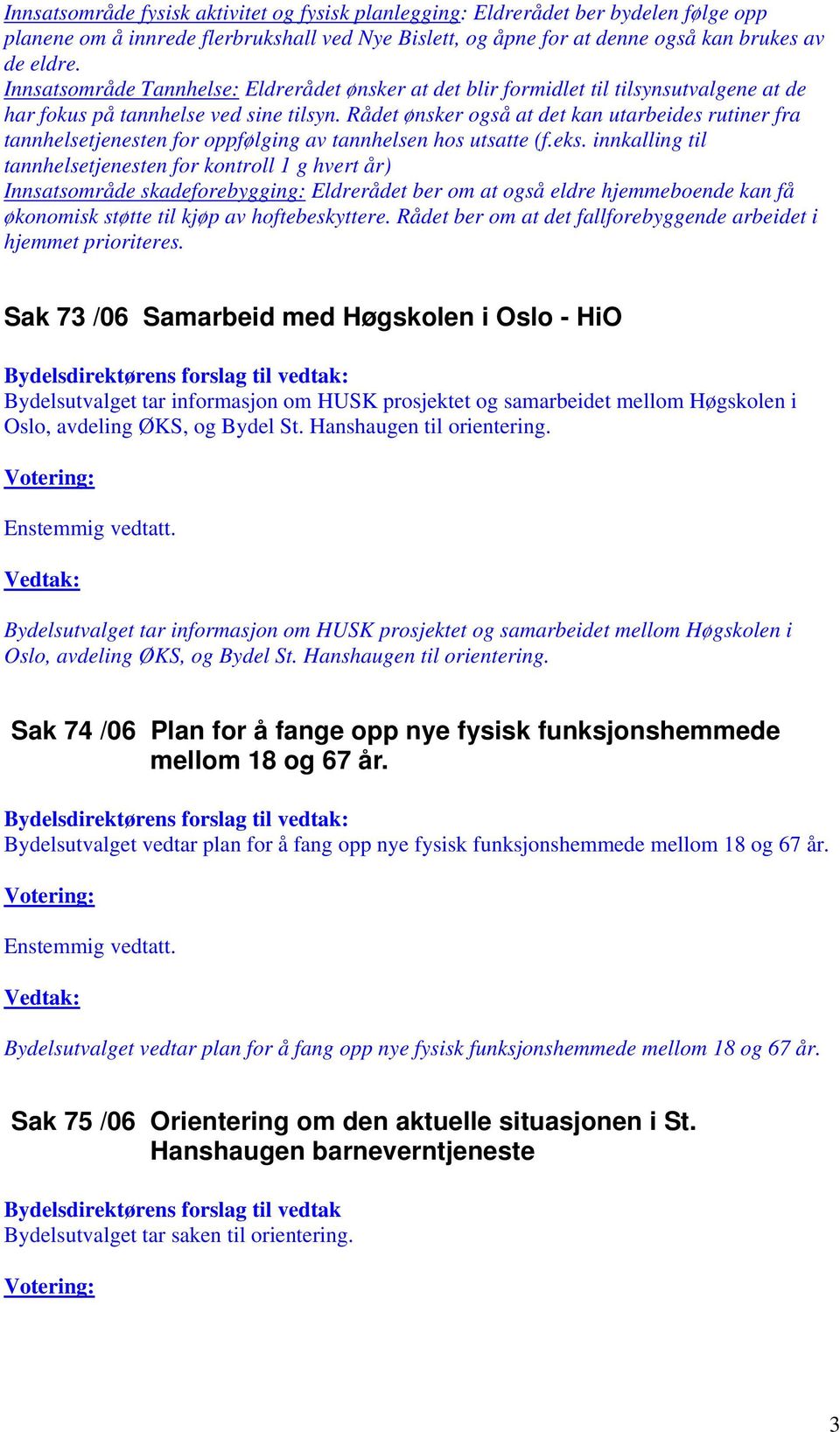 Rådet ønsker også at det kan utarbeides rutiner fra tannhelsetjenesten for oppfølging av tannhelsen hos utsatte (f.eks.