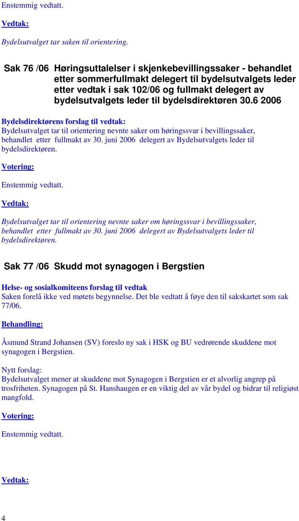 bydelsdirektøren 30.6 2006 Bydelsutvalget tar til orientering nevnte saker om høringssvar i bevillingssaker, behandlet etter fullmakt av 30.