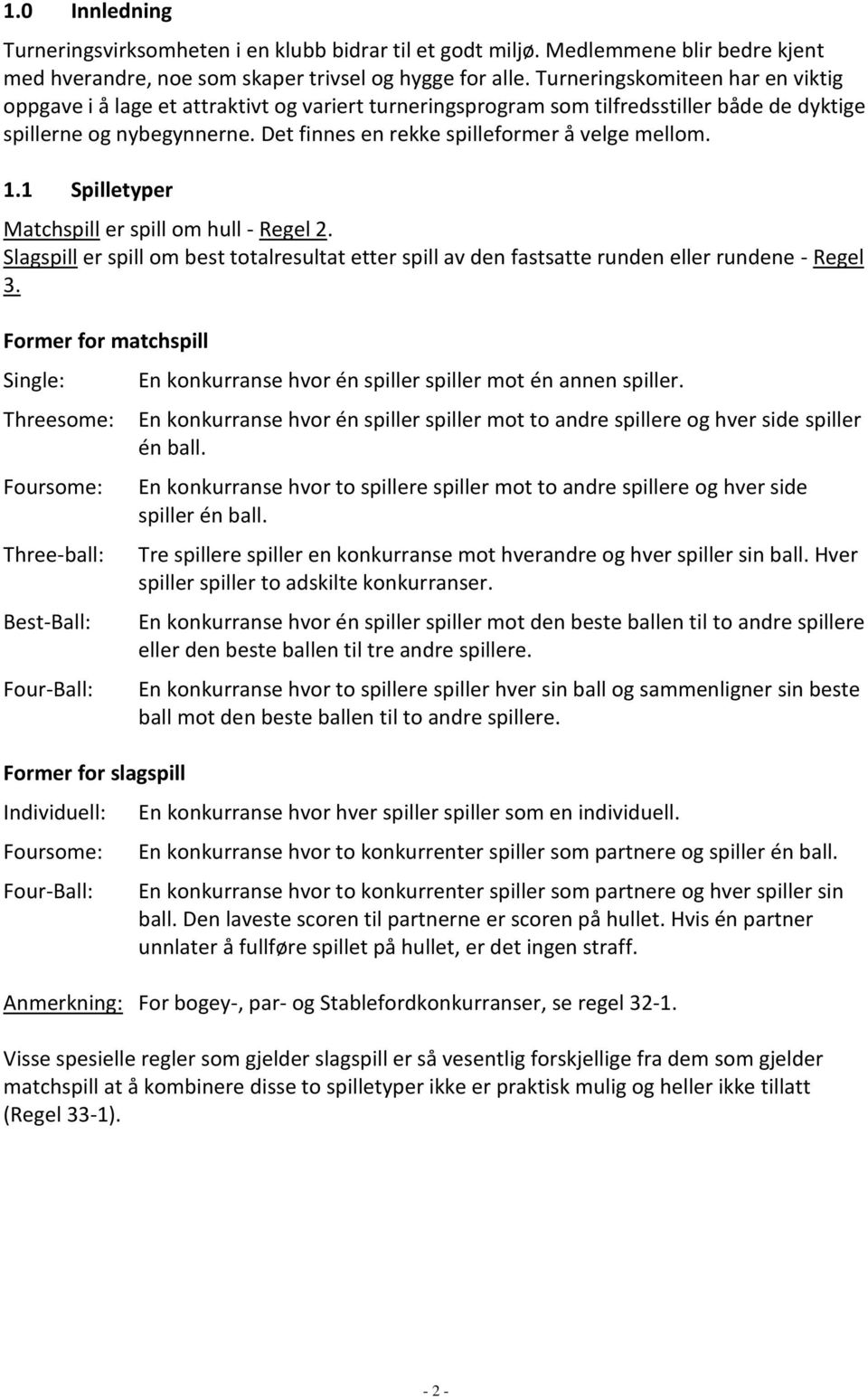 Det finnes en rekke spilleformer å velge mellom. 1.1 Spilletyper Matchspill er spill om hull - Regel 2.