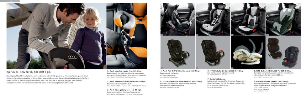 De er testet og godkjent etter de siste europeiske kravene. Alle trives bedre i bilen når barna er forsvarlig og komfortabelt sikret.. Audi spedbarnsete (inntil kg) Bakovervendt stol inkl.