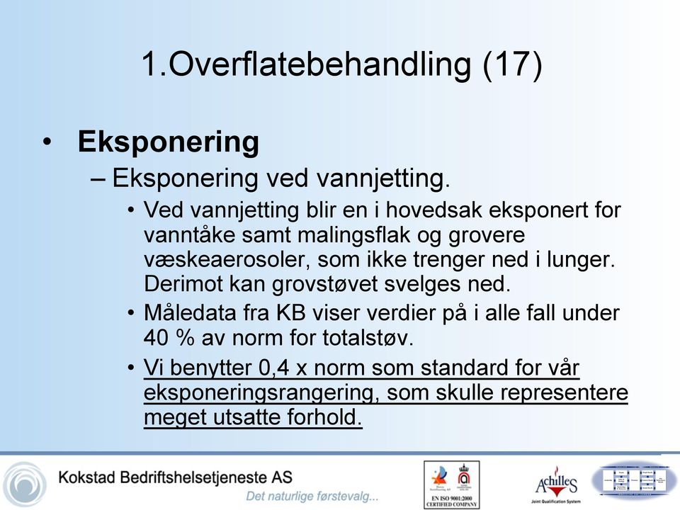 ikke trenger ned i lunger. Derimot kan grovstøvet svelges ned.