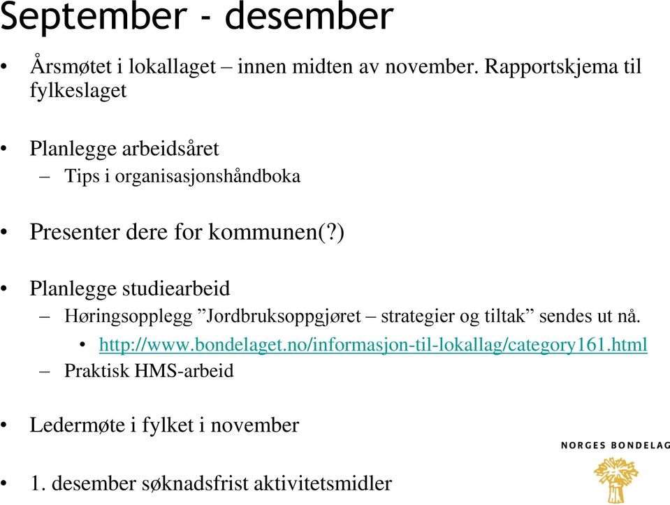 kommunen(?) Planlegge studiearbeid Høringsopplegg Jordbruksoppgjøret strategier og tiltak sendes ut nå.