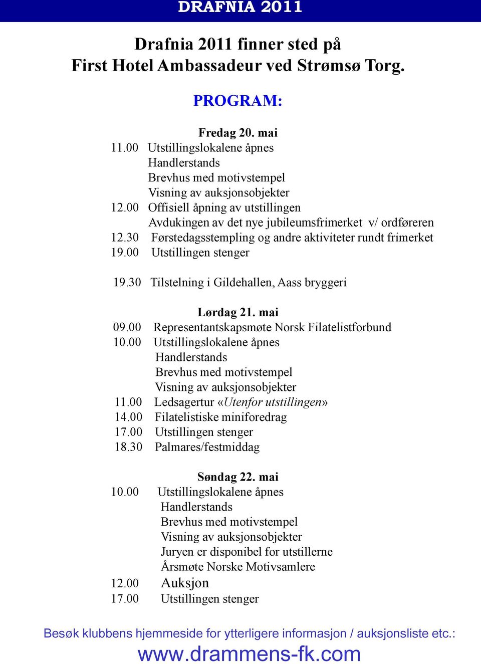 30 Førstedagsstempling og andre aktiviteter rundt frimerket 19.00 Utstillingen stenger 19.30 Tilstelning i Gildehallen, Aass bryggeri Lørdag 21. mai 09.