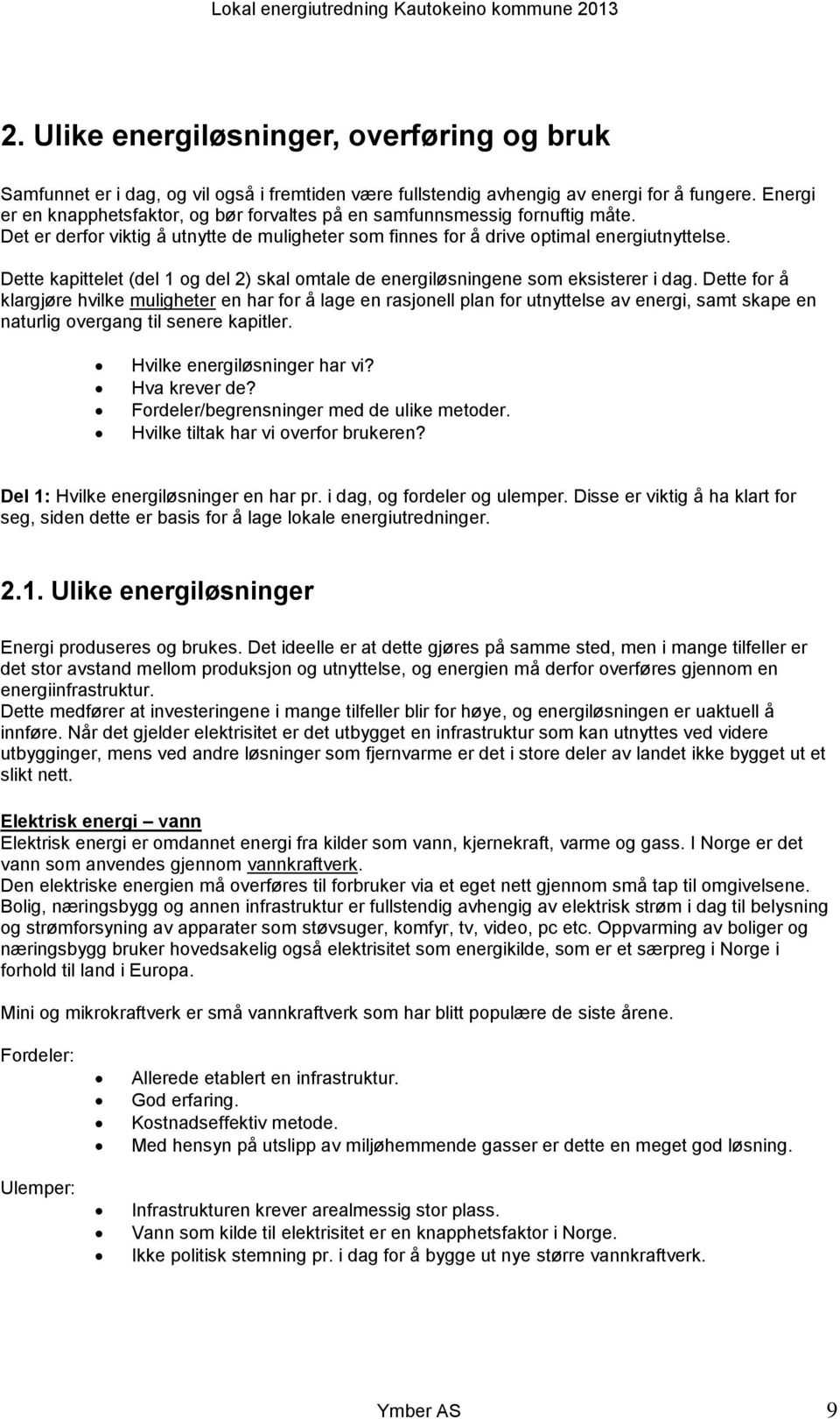 Dette kapittelet (del 1 og del 2) skal omtale de energiløsningene som eksisterer i dag.