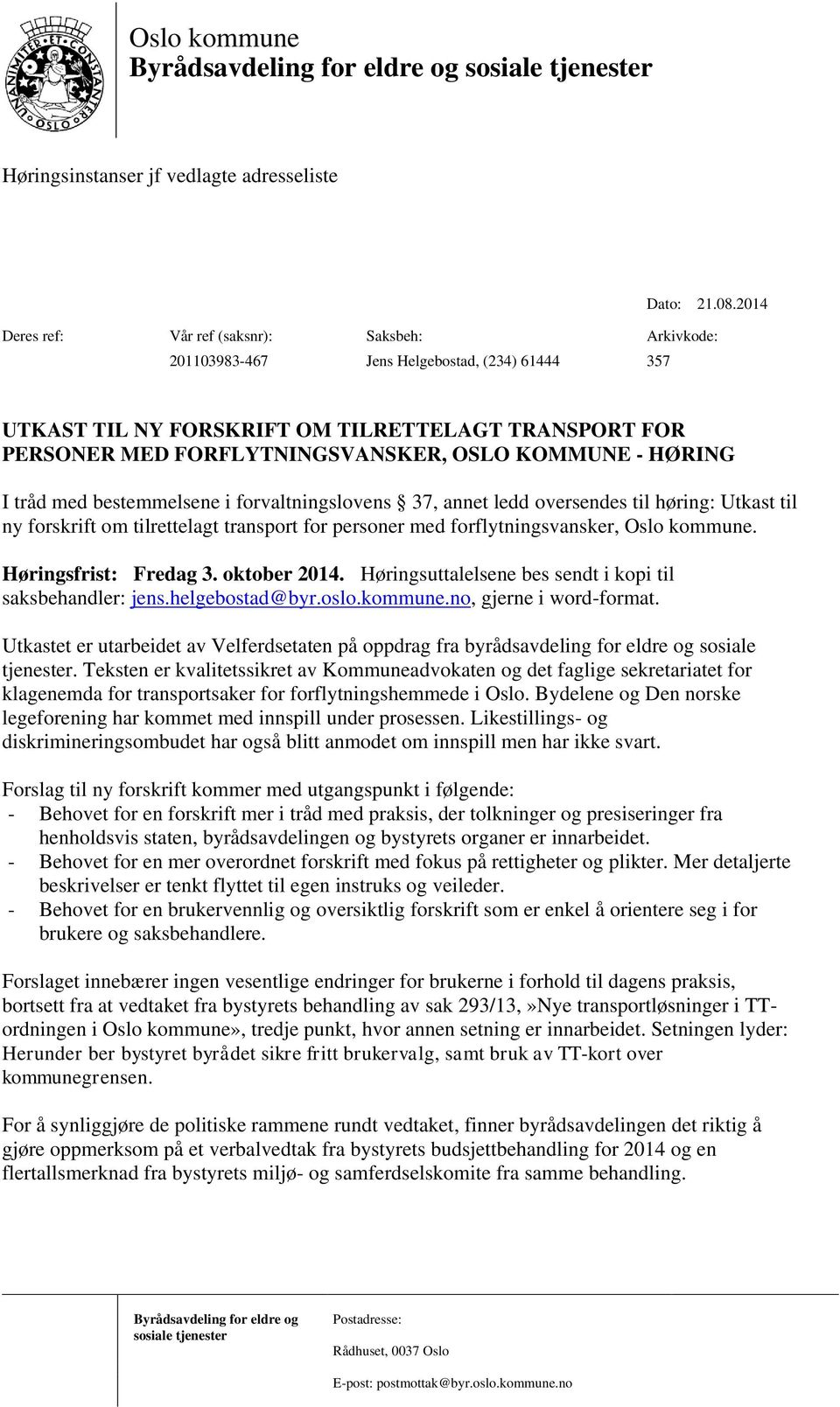 KOMMUNE - HØRING I tråd med bestemmelsene i forvaltningslovens 37, annet ledd oversendes til høring: Utkast til ny forskrift om tilrettelagt transport for personer med forflytningsvansker, Oslo
