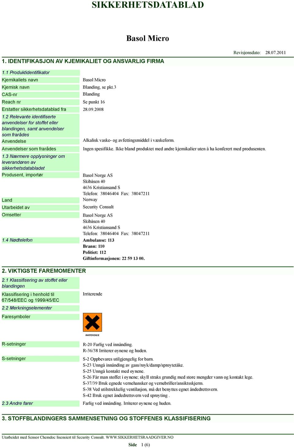 2 Relevante identifiserte anvendelser for stoffet eller blandingen, samt anvendelser som frarådes Anvendelse Anvendelser som frarådes 1.