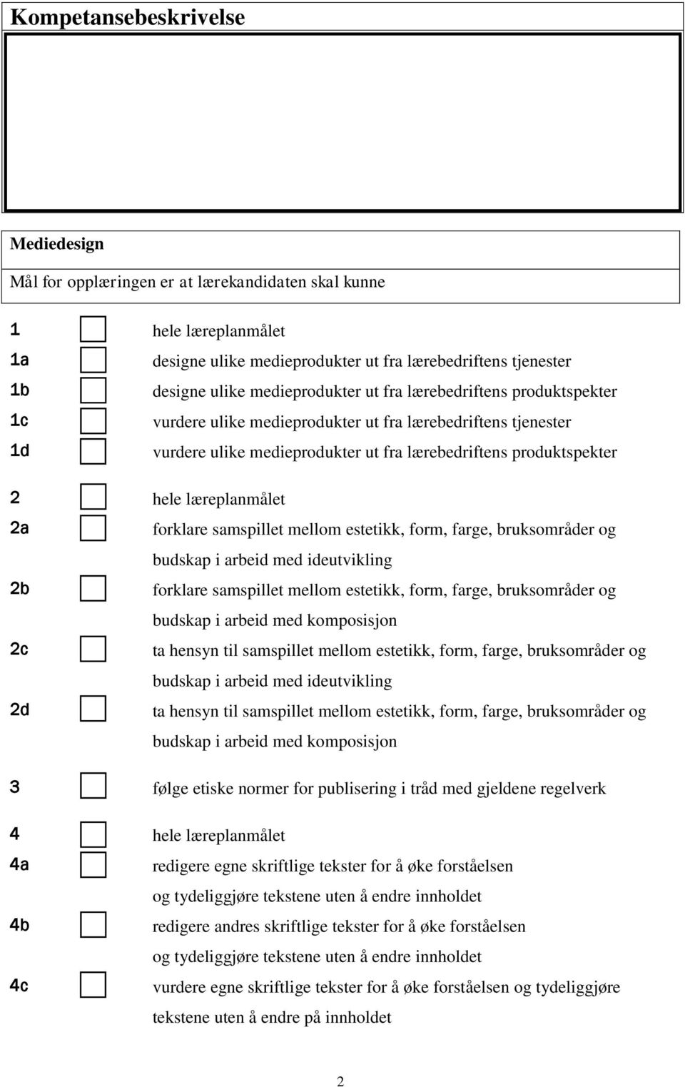 estetikk, form, farge, bruksområder og budskap i arbeid med ideutvikling 2b forklare samspillet mellom estetikk, form, farge, bruksområder og budskap i arbeid med komposisjon 2c ta hensyn til