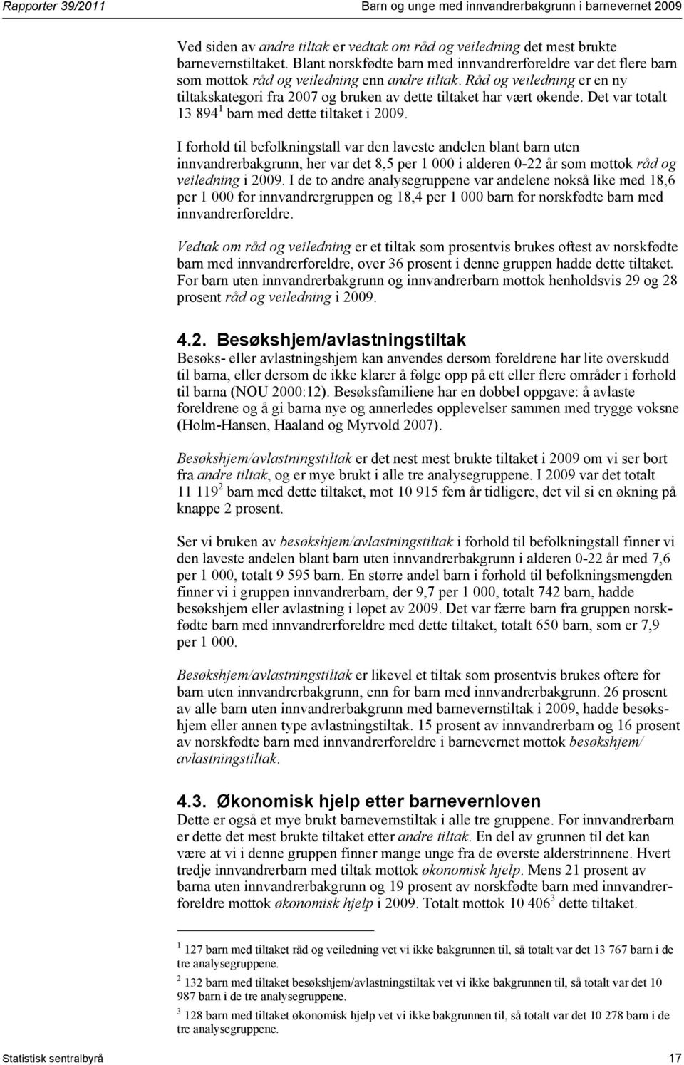 Råd og veiledning er en ny tiltakskategori fra 2007 og bruken av dette tiltaket har vært økende. Det var totalt 13 894 1 barn med dette tiltaket i 2009.