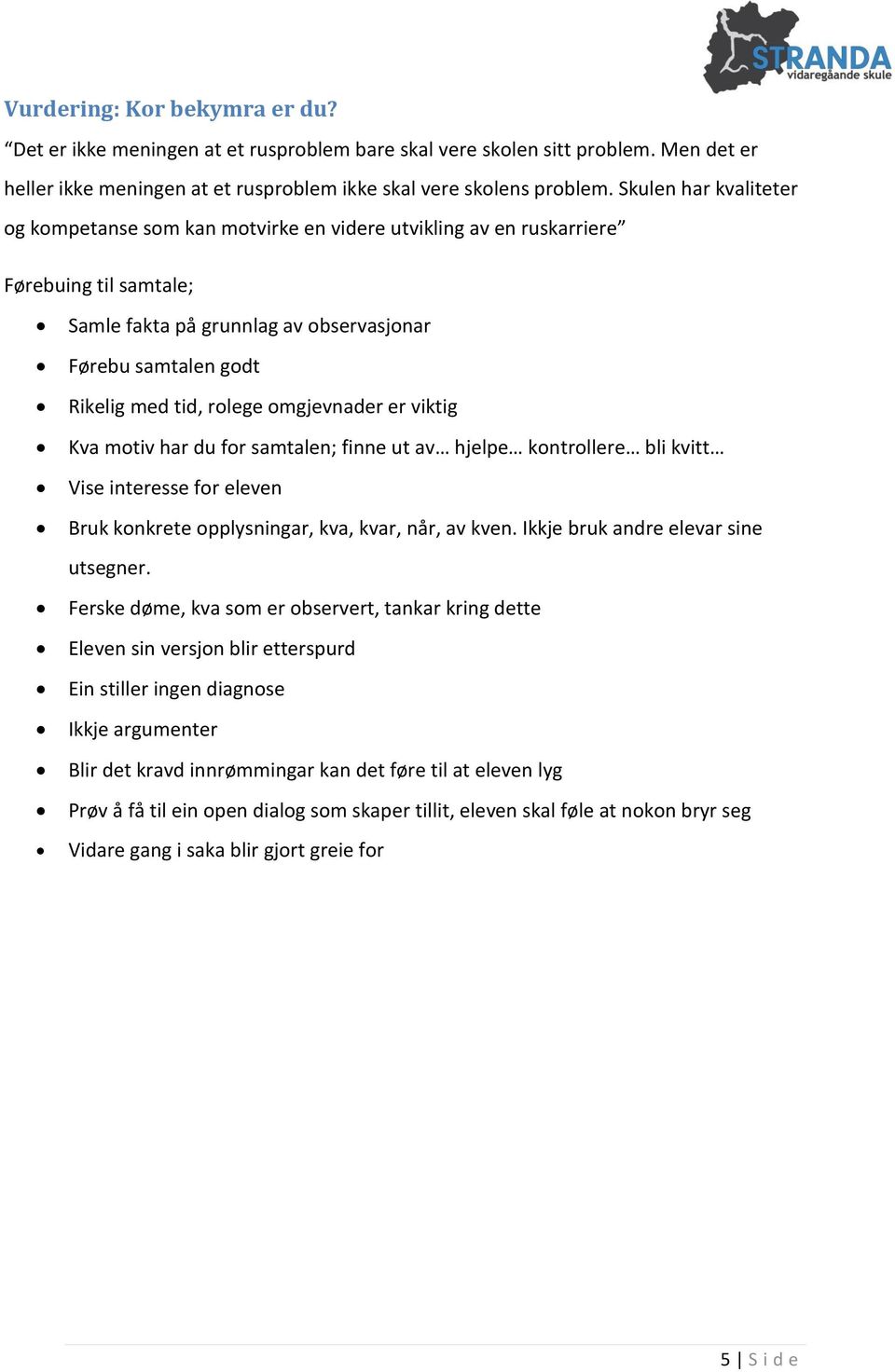 omgjevnader er viktig Kva motiv har du for samtalen; finne ut av hjelpe kontrollere bli kvitt Vise interesse for eleven Bruk konkrete opplysningar, kva, kvar, når, av kven.