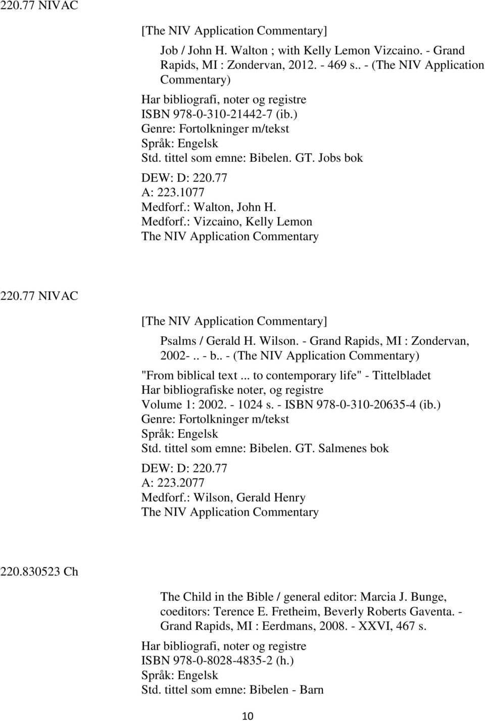 1077 Medforf.: Walton, John H. Medforf.: Vizcaino, Kelly Lemon The NIV Application Commentary 220.77 NIVAC [The NIV Application Commentary] Psalms / Gerald H. Wilson.