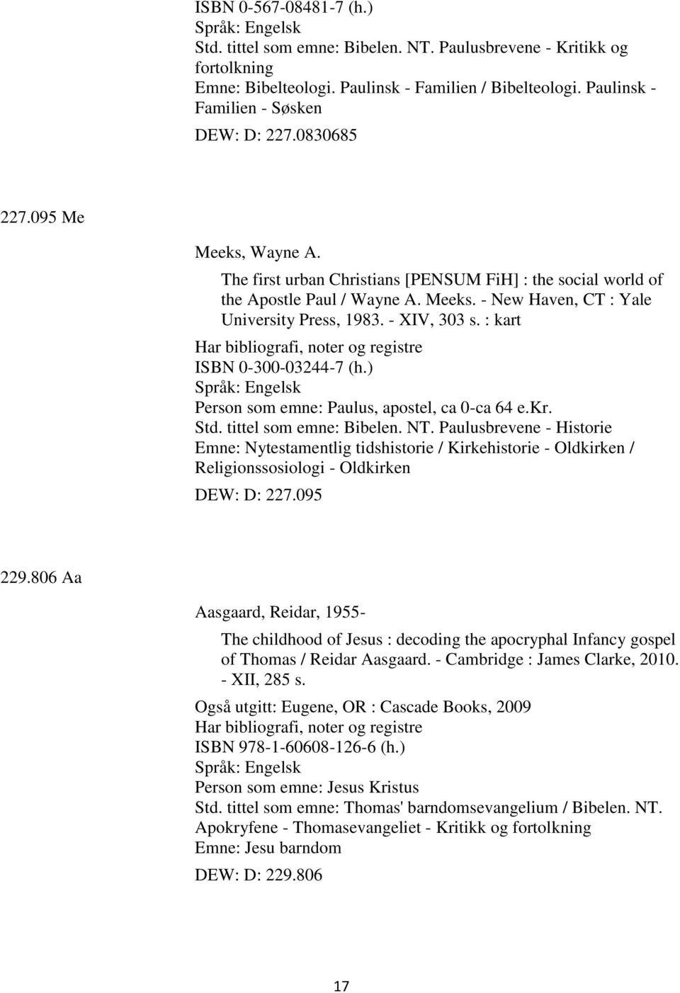 : kart Har bibliografi, noter og registre ISBN 0-300-03244-7 (h.) Person som emne: Paulus, apostel, ca 0-ca 64 e.kr. Std. tittel som emne: Bibelen. NT.