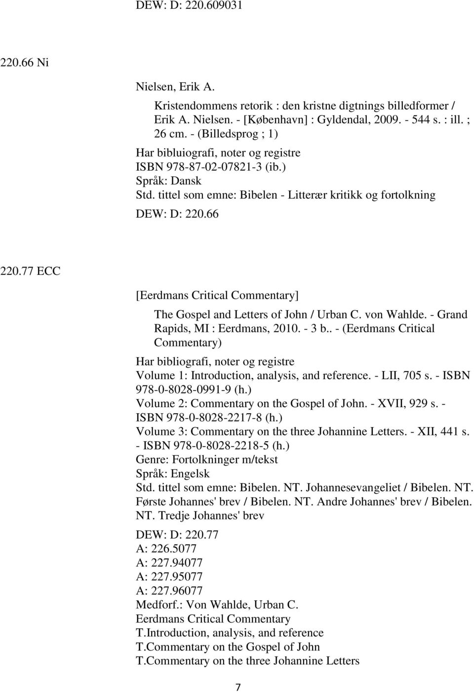 77 ECC [Eerdmans Critical Commentary] The Gospel and Letters of John / Urban C. von Wahlde. - Grand Rapids, MI : Eerdmans, 2010. - 3 b.