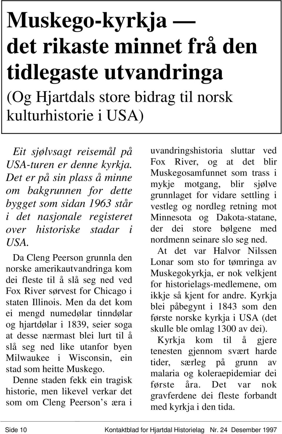 Da Cleng Peerson grunnla den norske amerikautvandringa kom dei fleste til å slå seg ned ved Fox River sørvest for Chicago i staten Illinois.