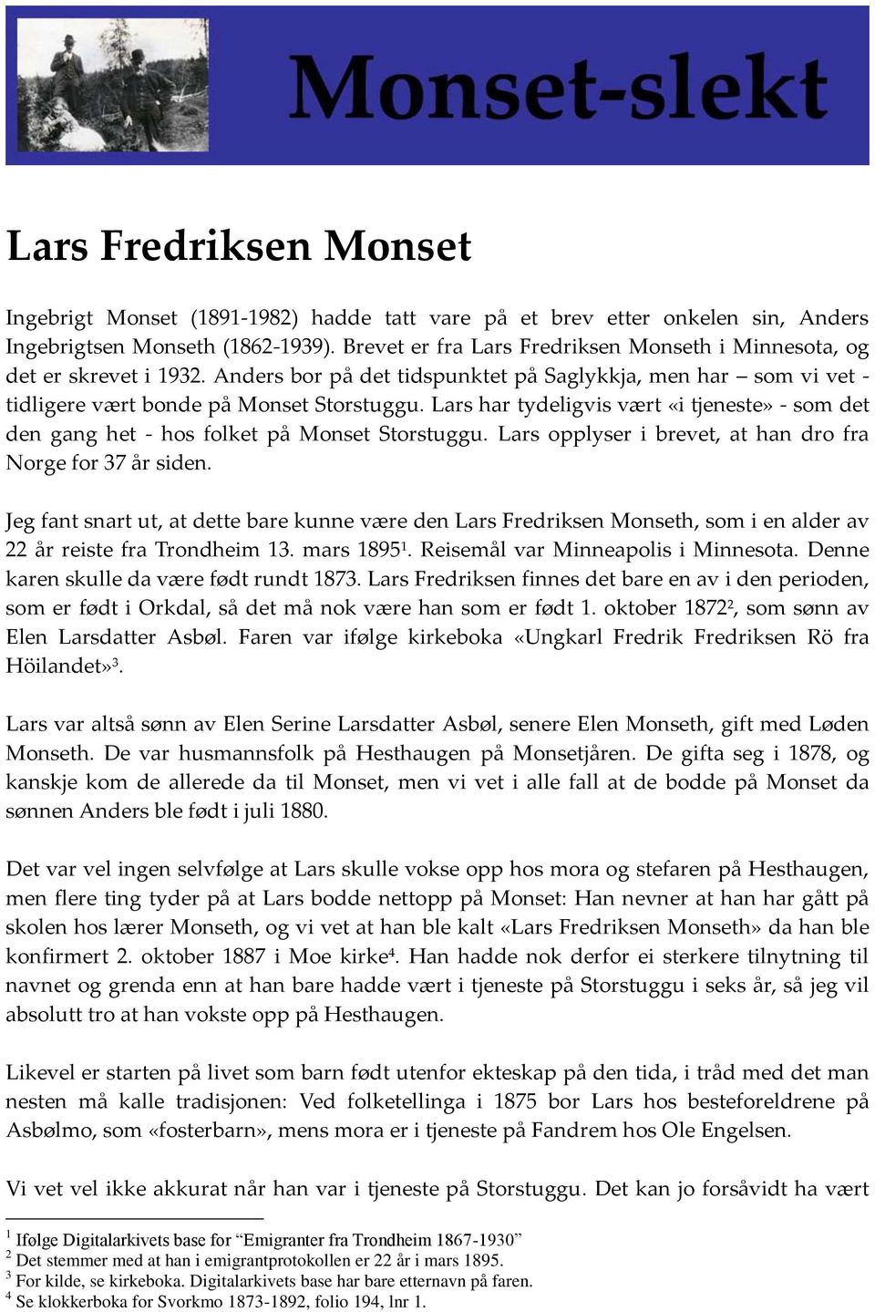 Lars har tydeligvis vært «i tjeneste» - som det den gang het - hos folket på Monset Storstuggu. Lars opplyser i brevet, at han dro fra Norge for 37 år siden.