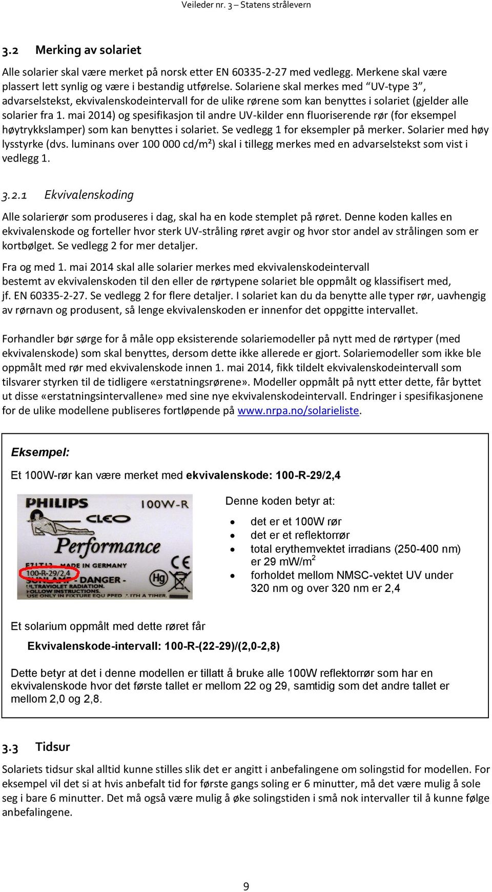 mai 2014) og spesifikasjon til andre UV-kilder enn fluoriserende rør (for eksempel høytrykkslamper) som kan benyttes i solariet. Se vedlegg 1 for eksempler på merker. Solarier med høy lysstyrke (dvs.