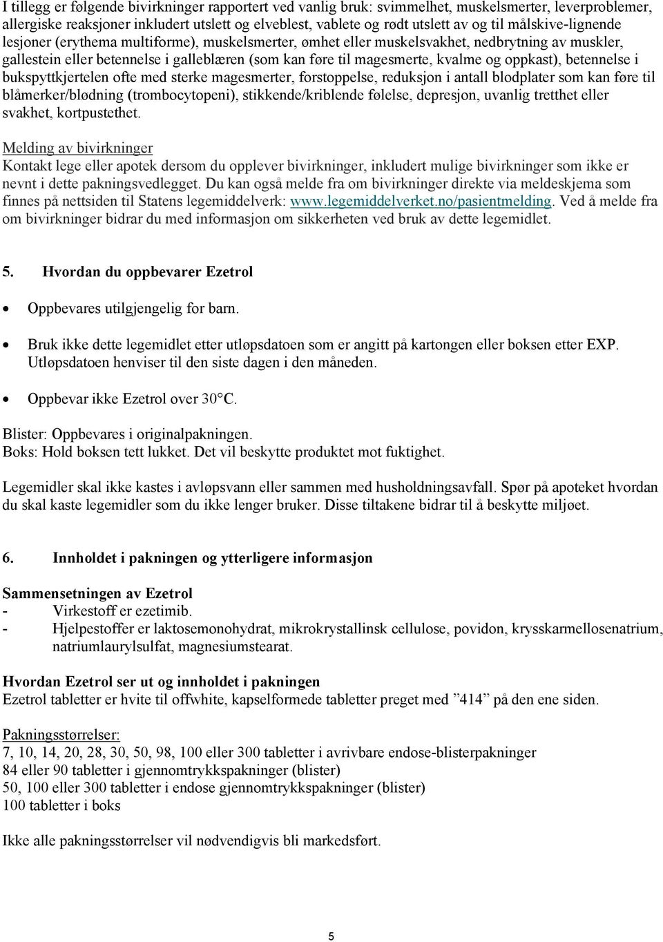 oppkast), betennelse i bukspyttkjertelen ofte med sterke magesmerter, forstoppelse, reduksjon i antall blodplater som kan føre til blåmerker/blødning (trombocytopeni), stikkende/kriblende følelse,