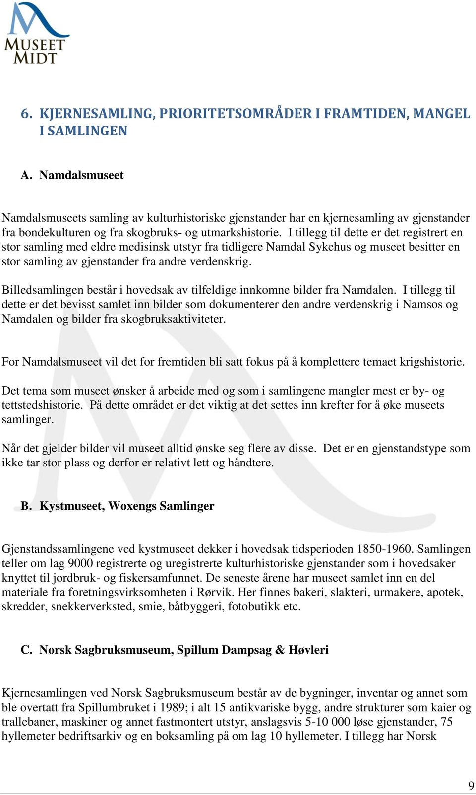 I tillegg til dette er det registrert en stor samling med eldre medisinsk utstyr fra tidligere Namdal Sykehus og museet besitter en stor samling av gjenstander fra andre verdenskrig.