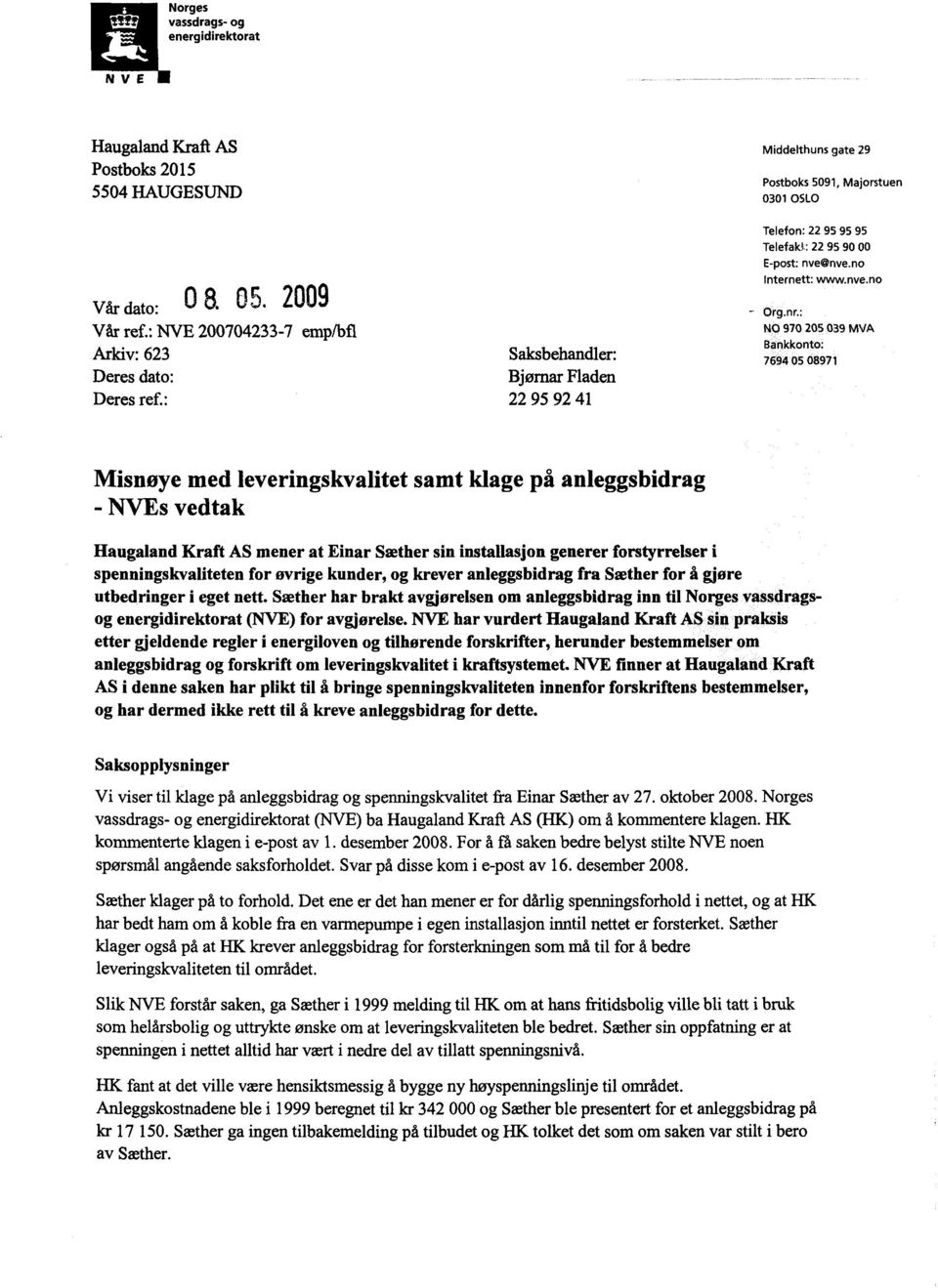 : NO 970 205 039 MVA Bankkonto: 7694 05 08971 Misnøye med leveringskvalitet samt klage på anleggsbidrag - NVEs vedtak Haugaland Kraft AS mener at Einar Sæther sin installasjon generer forstyrrelser i