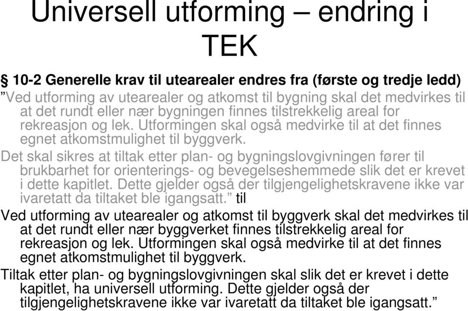 Det skal sikres at tiltak etter plan- og bygningslovgivningen fører til brukbarhet for orienterings- og bevegelseshemmede slik det er krevet i dette kapitlet.