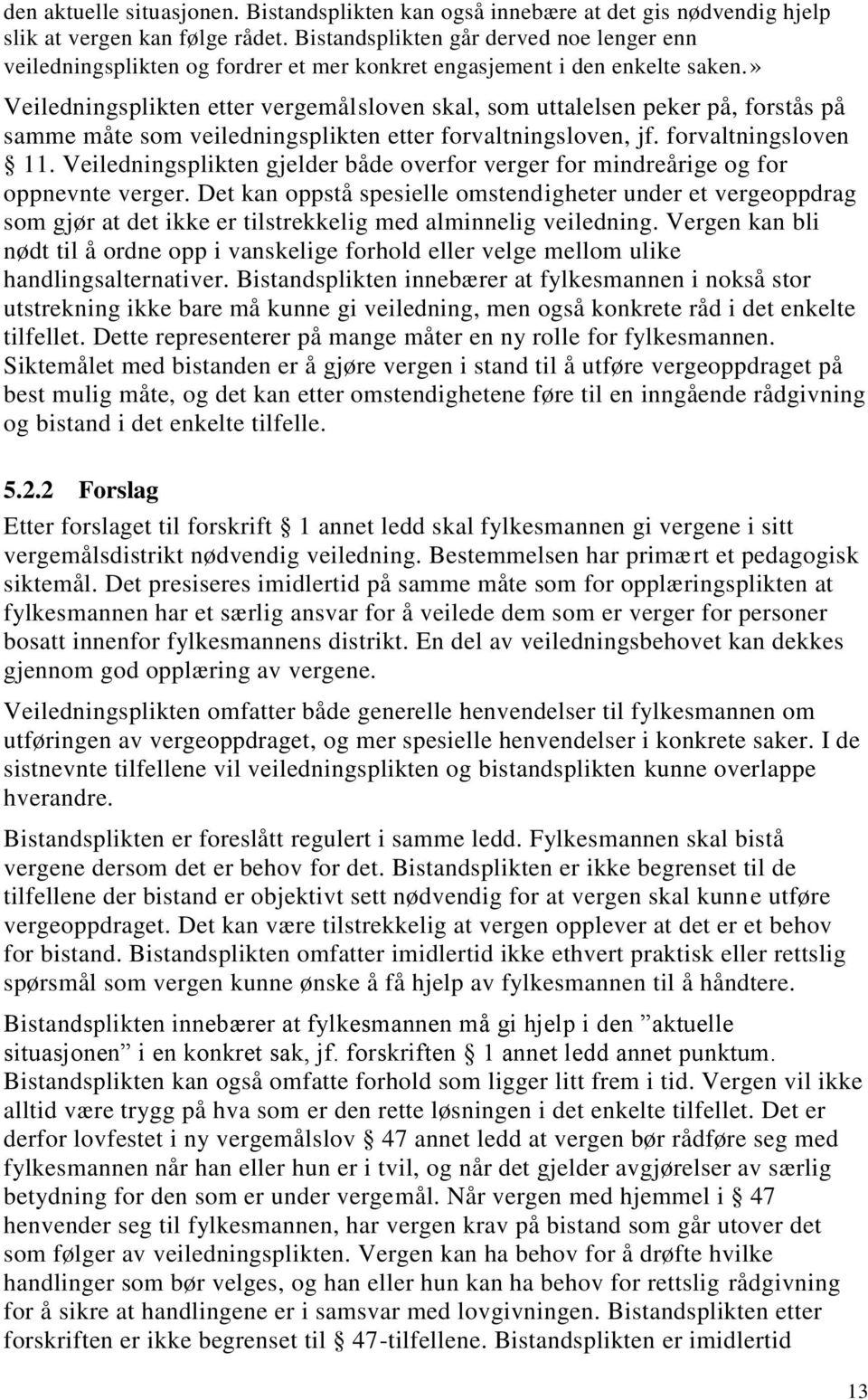 » Veiledningsplikten etter vergemålsloven skal, som uttalelsen peker på, forstås på samme måte som veiledningsplikten etter forvaltningsloven, jf. forvaltningsloven 11.