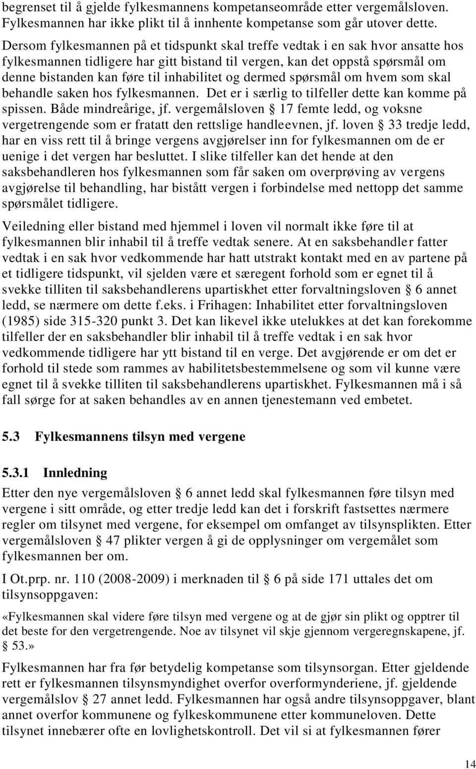 inhabilitet og dermed spørsmål om hvem som skal behandle saken hos fylkesmannen. Det er i særlig to tilfeller dette kan komme på spissen. Både mindreårige, jf.