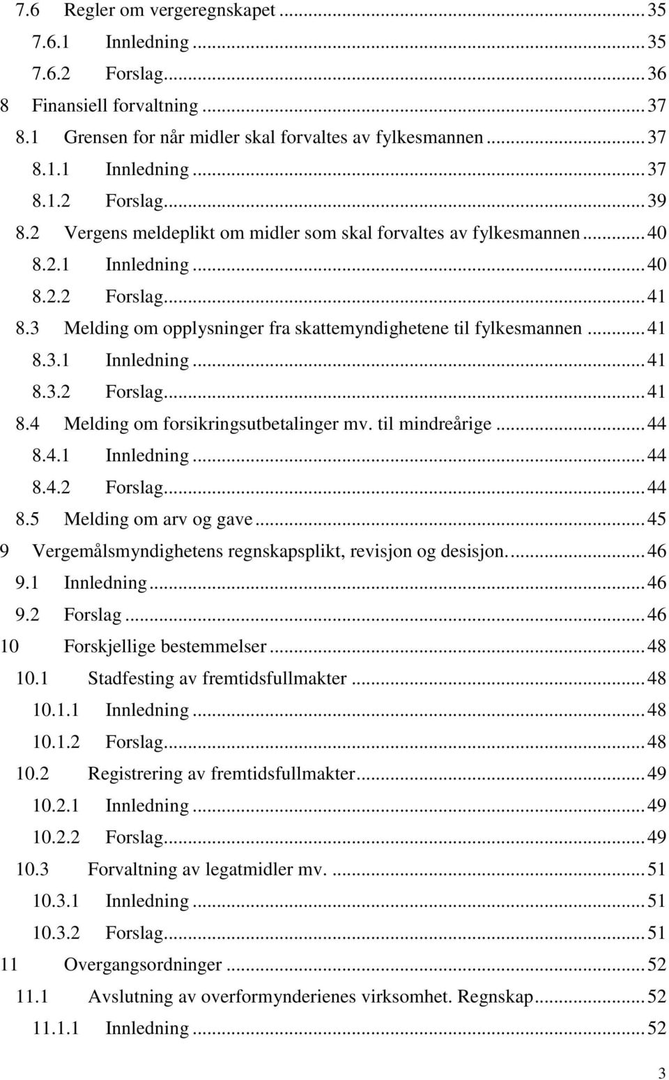 til mindreårige... 44 8.4.1 Innledning... 44 8.4.2 Forslag... 44 8.5 Melding om arv og gave... 45 9 Vergemålsmyndighetens regnskapsplikt, revisjon og desisjon.... 46 9.1 Innledning... 46 9.2 Forslag... 46 10 Forskjellige bestemmelser.