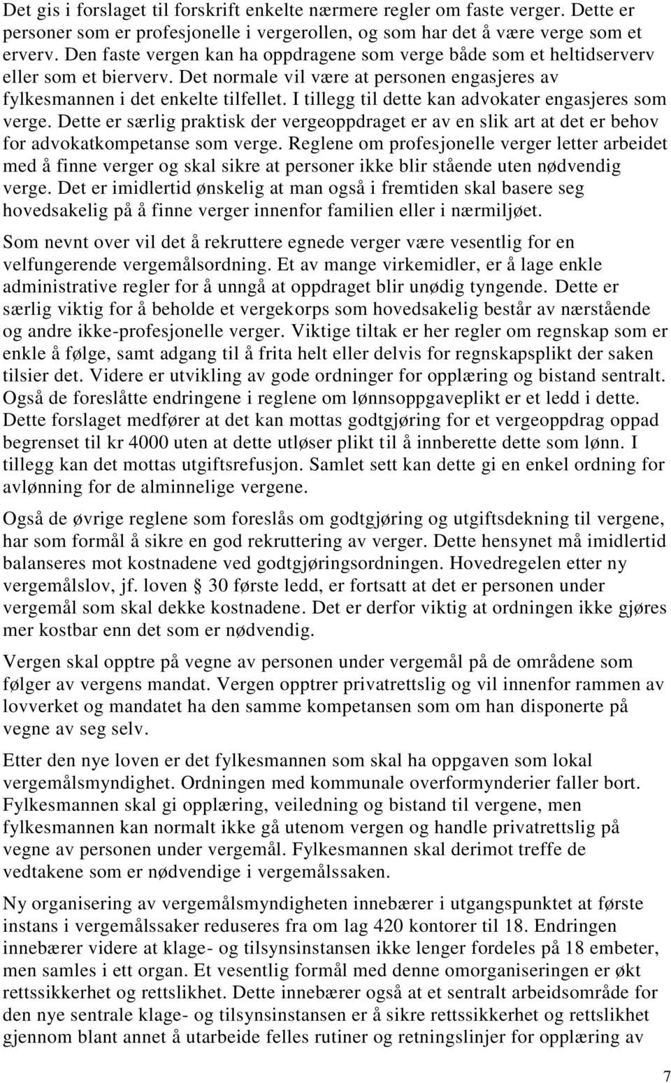 I tillegg til dette kan advokater engasjeres som verge. Dette er særlig praktisk der vergeoppdraget er av en slik art at det er behov for advokatkompetanse som verge.